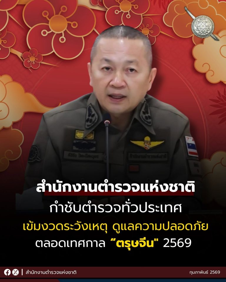 สำนักงานตำรวจแห่งชาติกำชับตำรวจทั่วประเทศ เข้มงวดระวังเหตุ ดูแลความปลอดภัยตลอดช่วงเทศกาล “ตรุษจีน” 15 – 17 กุมภาพันธ์ 2569